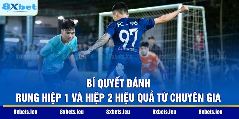 Bí quyết đánh rung hiệp 1 và hiệp 2 hiệu quả từ chuyên gia