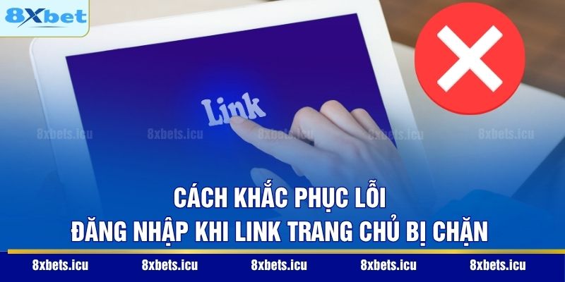 Đăng Nhập 8XBET - Hướng Dẫn Truy Cập An Toàn Và Nhanh Gọn Cách khắc phục lỗi đăng nhập khi link trang chủ bị chặn