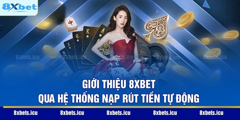 Giới thiệu 8XBET qua hệ thống nạp rút tiền tự động