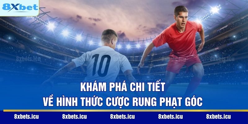 Khám phá chi tiết về hình thức cược rung phạt góc