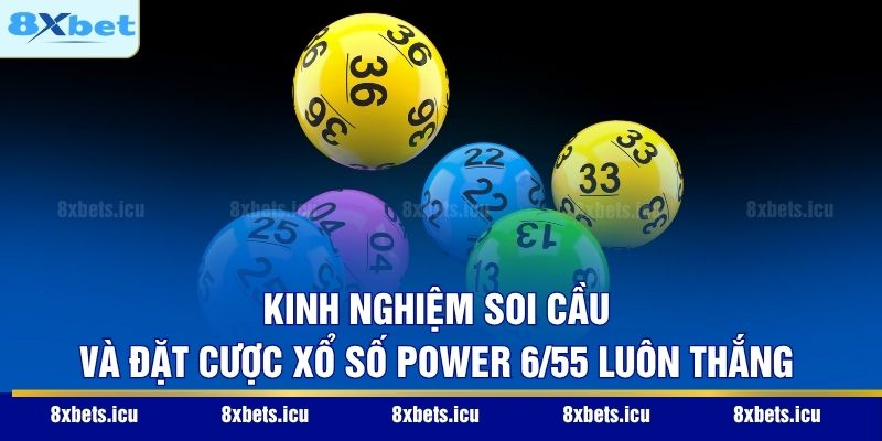Kinh nghiệm soi cầu và đặt cược xổ số Power 6/55 luôn thắng