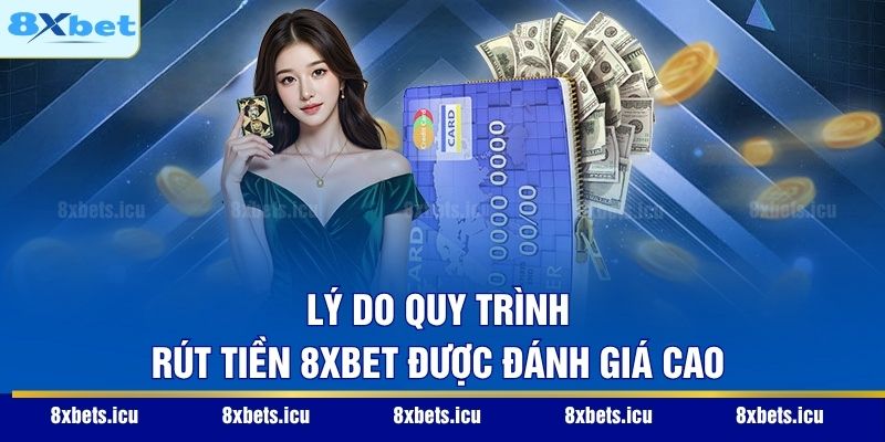 Lý do quy trình rút tiền 8XBET được đánh giá cao